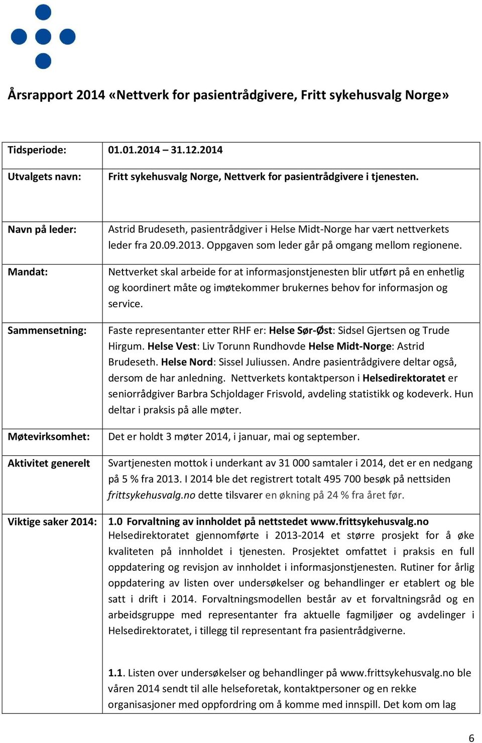 Nettverket skal arbeide for at informasjonstjenesten blir utført på en enhetlig og koordinert måte og imøtekommer brukernes behov for informasjon og service.