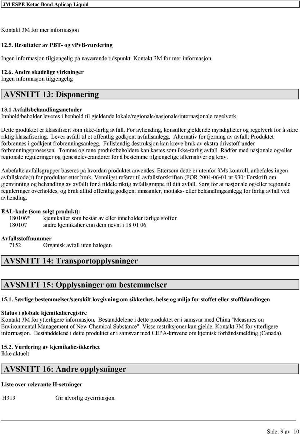 Dette produktet er klassifisert som ikke-farlig avfall. Før avhending, konsulter gjeldende myndigheter og regelverk for å sikre riktig. Lever avfall til et offentlig godkjent avfallsanlegg.