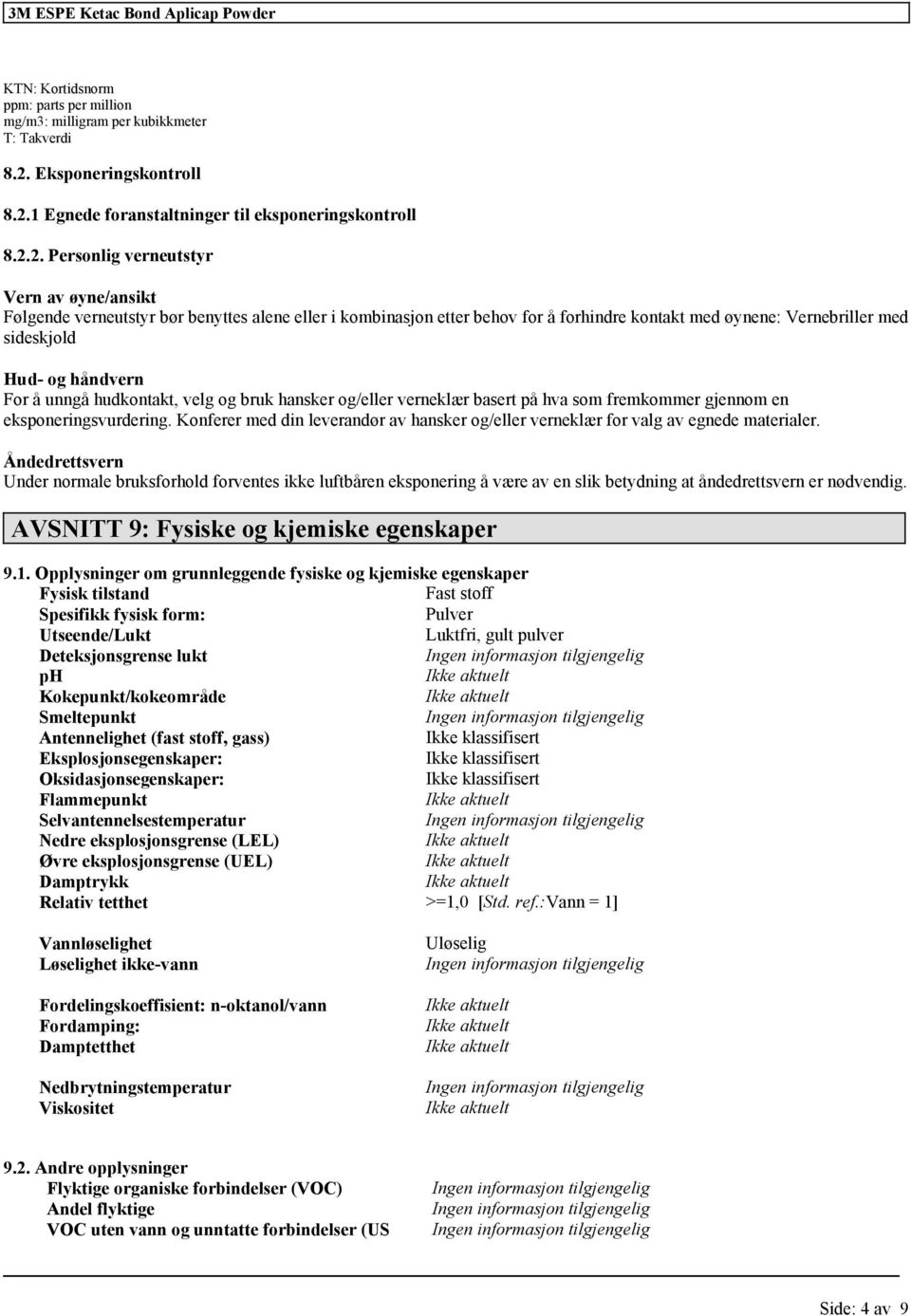 For å unngå hudkontakt, velg og bruk hansker og/eller verneklær basert på hva som fremkommer gjennom en eksponeringsvurdering.