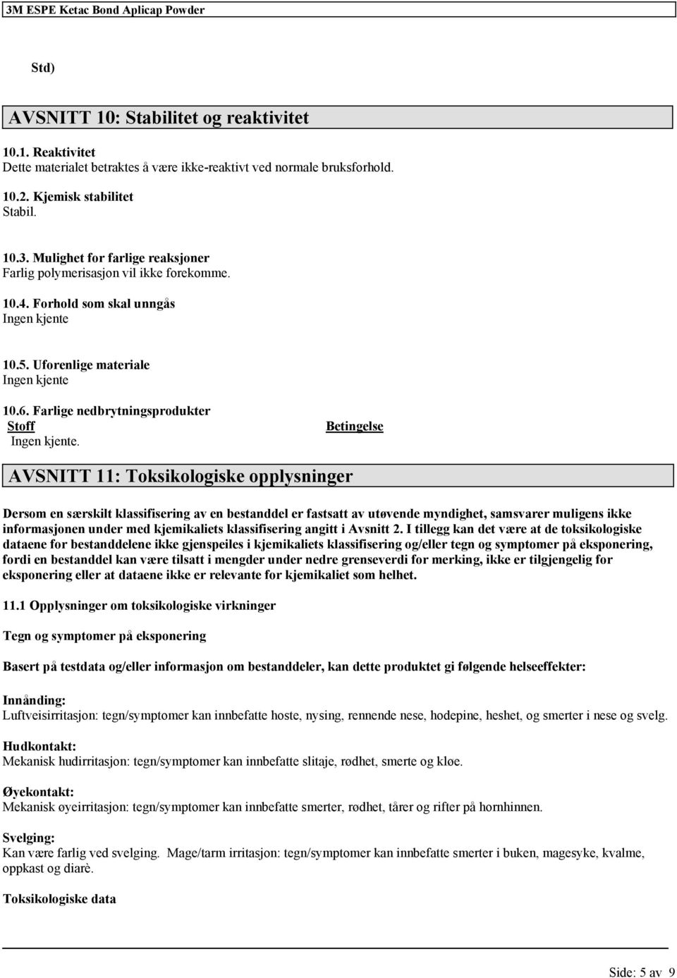 Farlige nedbrytningsprodukter Stoff Ingen kjente.