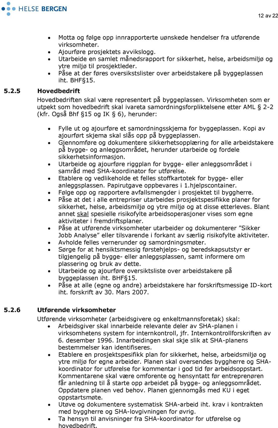 Hovedbedriften skal være representert på byggeplassen. Virksomheten som er utpekt som hovedbedrift skal ivareta samordningsforpliktelsene etter AML 2-2 (kfr.