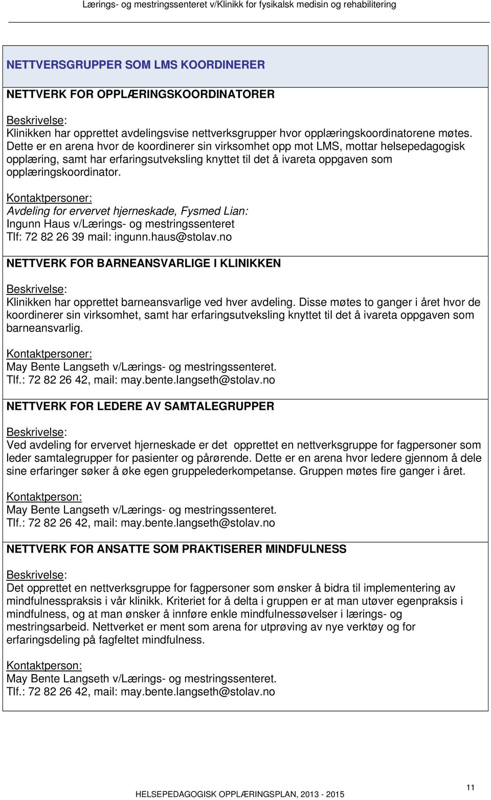 Kontaktpersoner: Avdeling for ervervet hjerneskade, Fysmed Lian: Ingunn Haus v/lærings- og mestringssenteret Tlf: 72 82 26 39 mail: ingunn.haus@stolav.