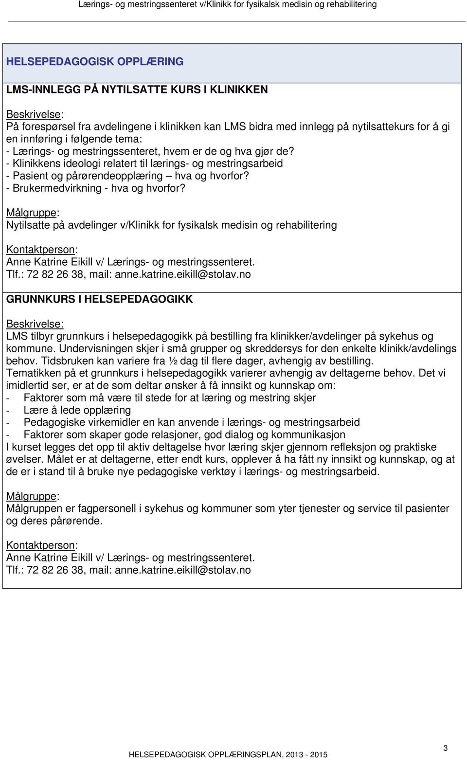 Nytilsatte på avdelinger v/klinikk for fysikalsk medisin og rehabilitering GRUNNKURS I HELSEPEDAGOGIKK LMS tilbyr grunnkurs i helsepedagogikk på bestilling fra klinikker/avdelinger på sykehus og