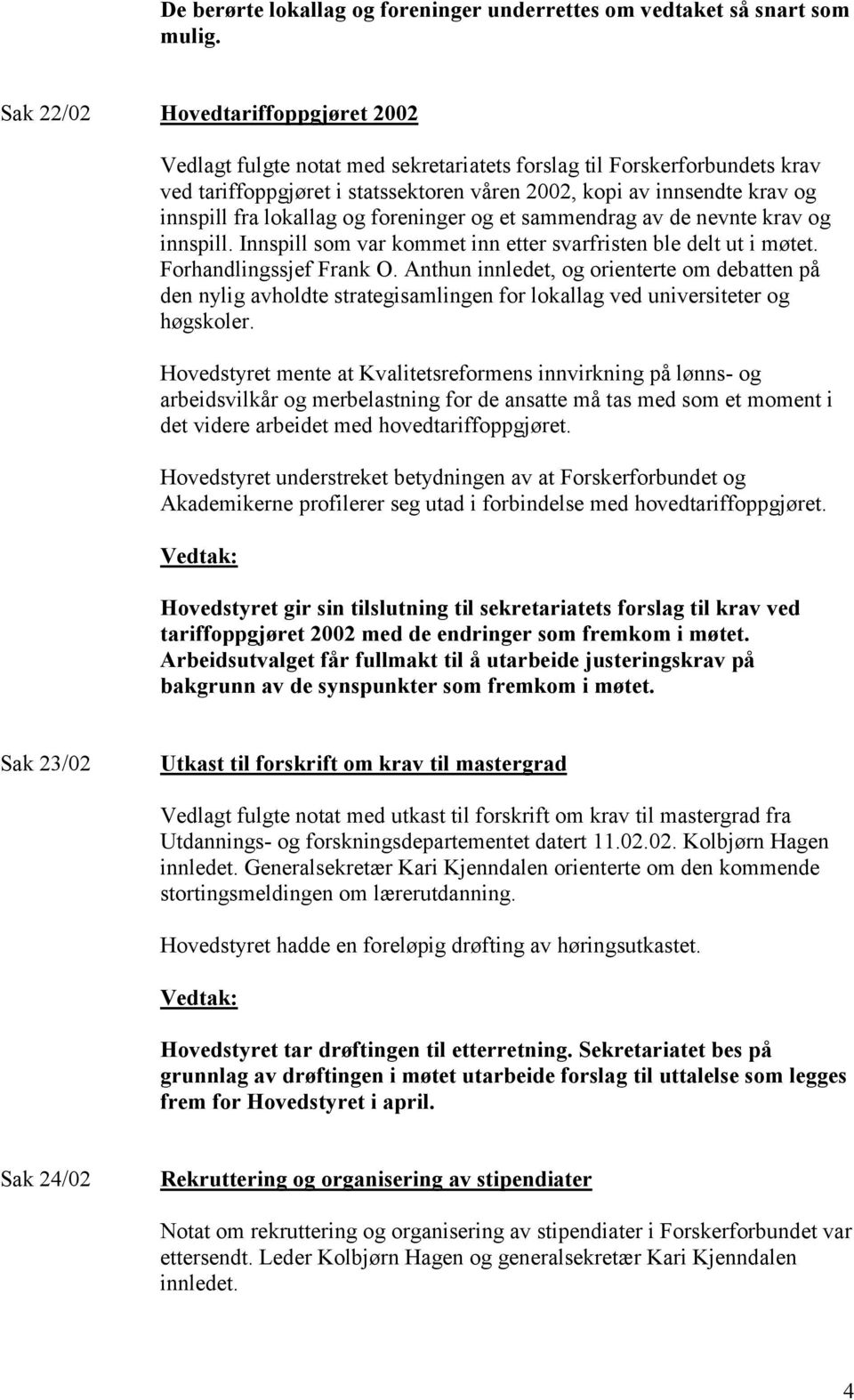 lokallag og foreninger og et sammendrag av de nevnte krav og innspill. Innspill som var kommet inn etter svarfristen ble delt ut i møtet. Forhandlingssjef Frank O.