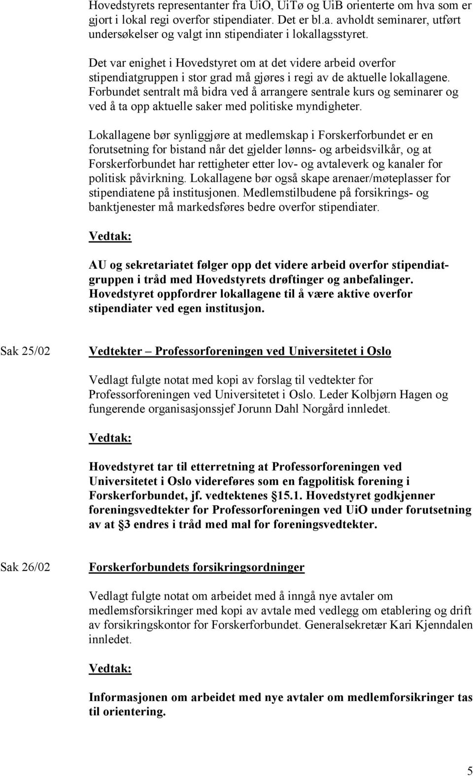 Forbundet sentralt må bidra ved å arrangere sentrale kurs og seminarer og ved å ta opp aktuelle saker med politiske myndigheter.