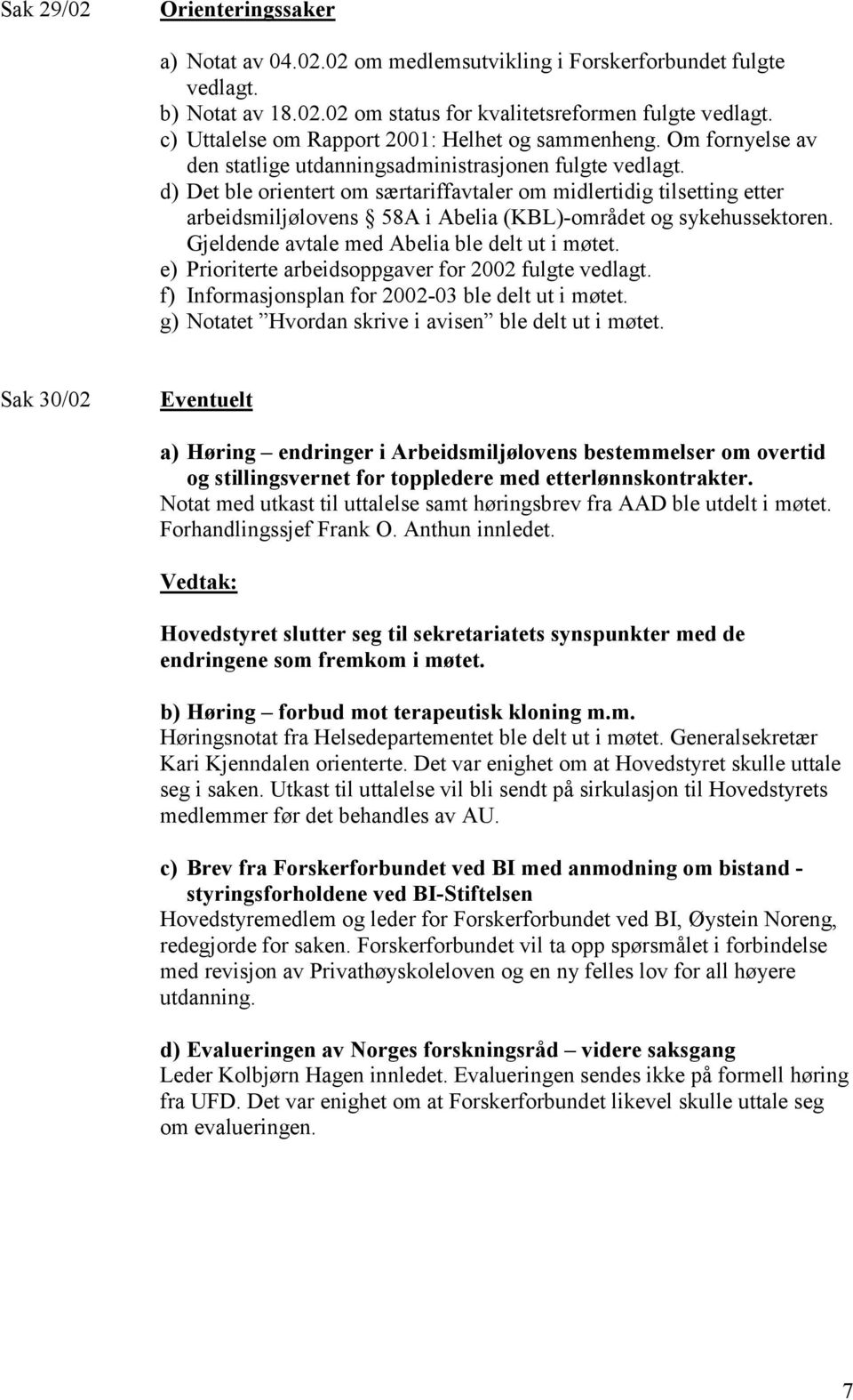 d) Det ble orientert om særtariffavtaler om midlertidig tilsetting etter arbeidsmiljølovens 58A i Abelia (KBL)-området og sykehussektoren. Gjeldende avtale med Abelia ble delt ut i møtet.