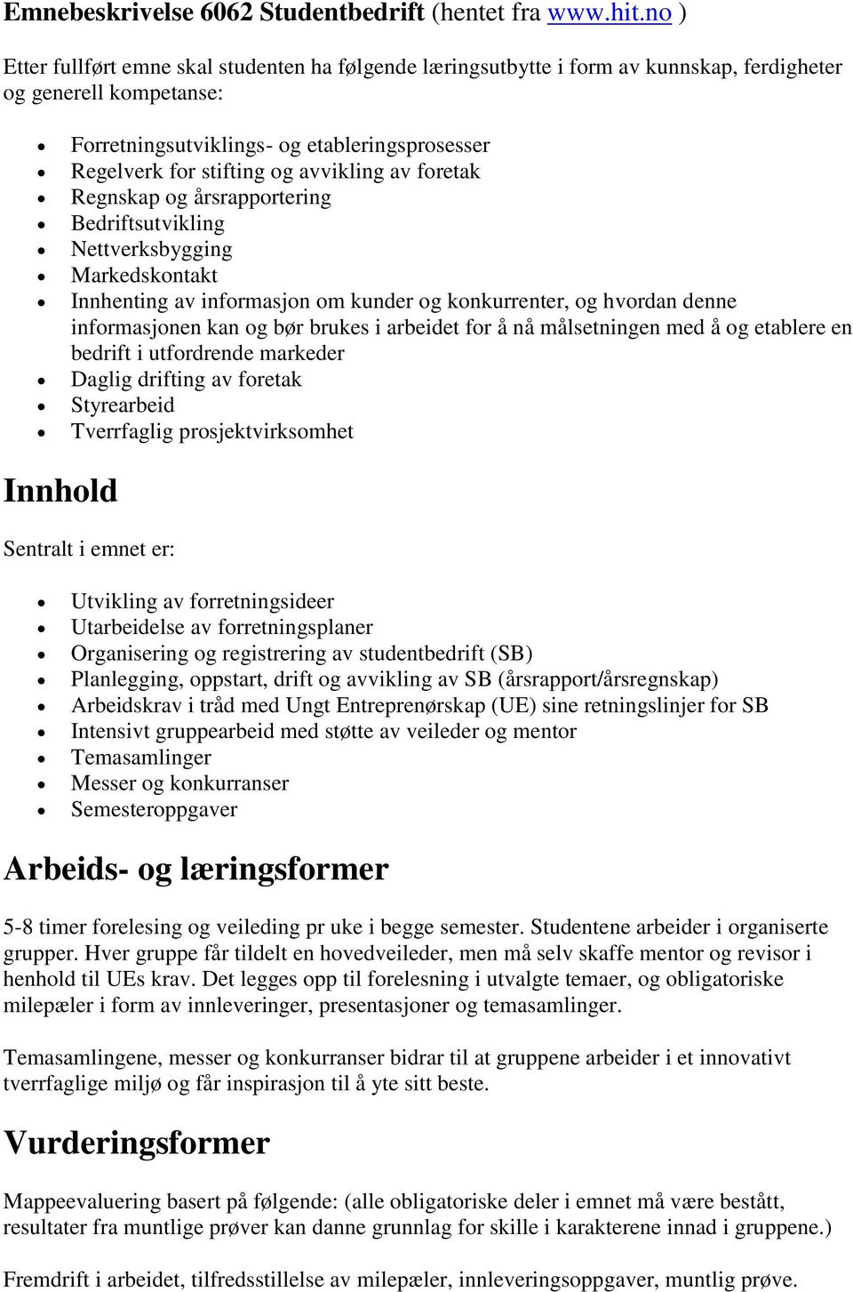 avvikling av foretak Regnskap og årsrapportering Bedriftsutvikling Nettverksbygging Markedskontakt Innhenting av informasjon om kunder og konkurrenter, og hvordan denne informasjonen kan og bør