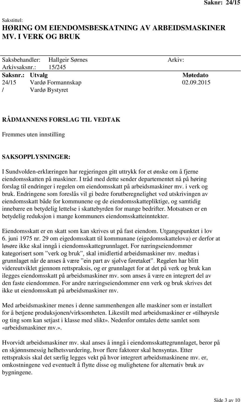 I tråd med dette sender departementet nå på høring forslag til endringer i regelen om eiendomsskatt på arbeidsmaskiner mv. i verk og bruk.