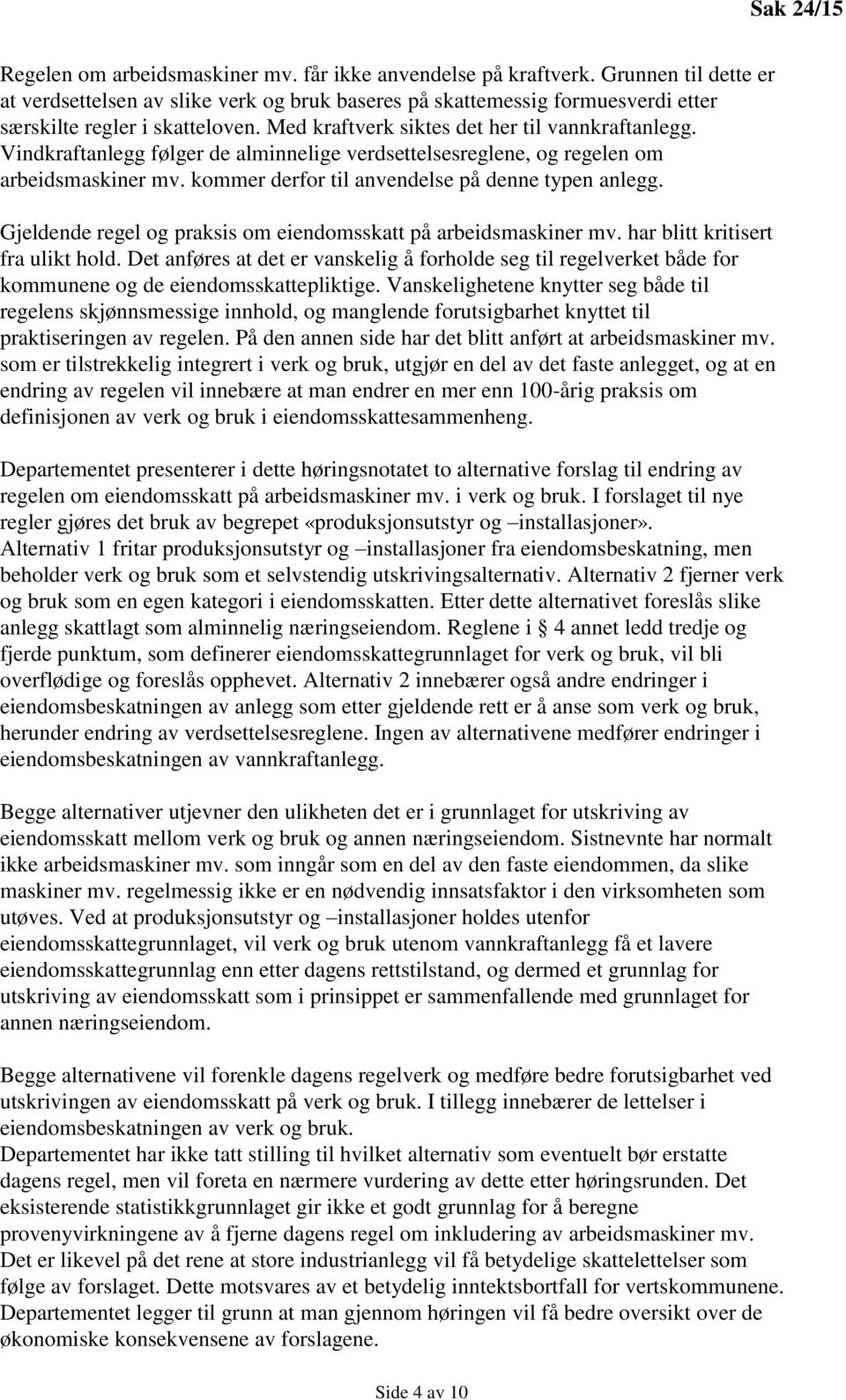 Vindkraftanlegg følger de alminnelige verdsettelsesreglene, og regelen om arbeidsmaskiner mv. kommer derfor til anvendelse på denne typen anlegg.