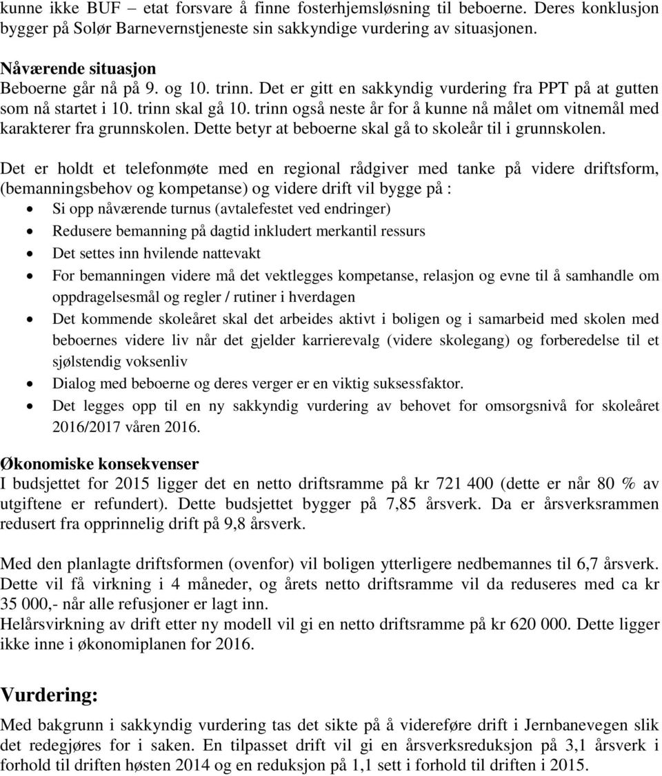 trinn også neste år for å kunne nå målet om vitnemål med karakterer fra grunnskolen. Dette betyr at beboerne skal gå to skoleår til i grunnskolen.