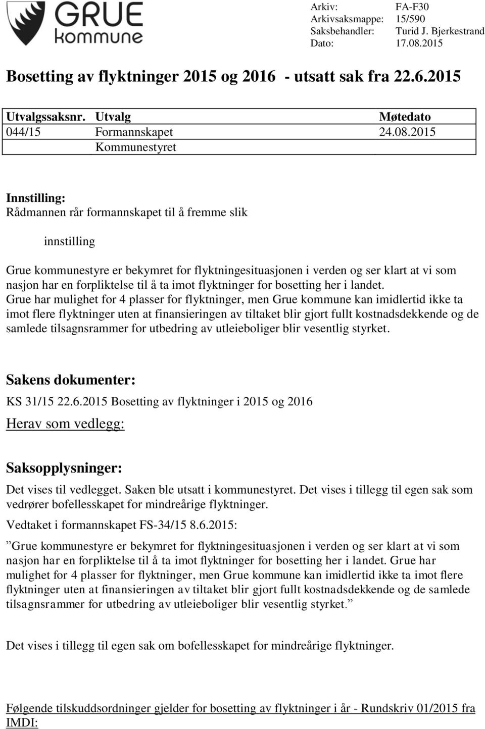 2015 Kommunestyret Innstilling: Rådmannen rår formannskapet til å fremme slik innstilling Grue kommunestyre er bekymret for flyktningesituasjonen i verden og ser klart at vi som nasjon har en