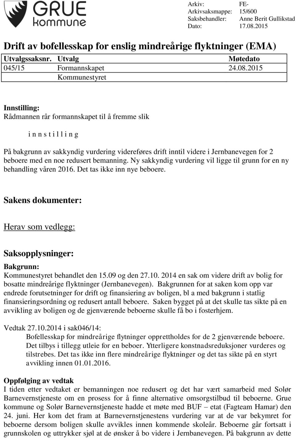 2015 Kommunestyret Innstilling: Rådmannen rår formannskapet til å fremme slik i n n s t i l l i n g På bakgrunn av sakkyndig vurdering videreføres drift inntil videre i Jernbanevegen for 2 beboere