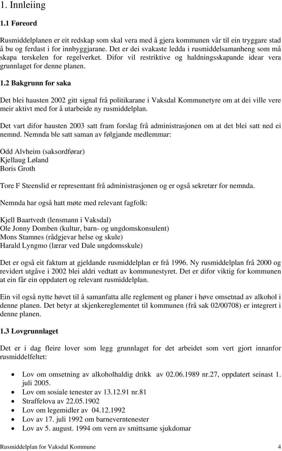 2 Bakgrunn for saka Det blei hausten 2002 gitt signal frå politikarane i Vaksdal Kommunetyre om at dei ville vere meir aktivt med for å utarbeide ny rusmiddelplan.