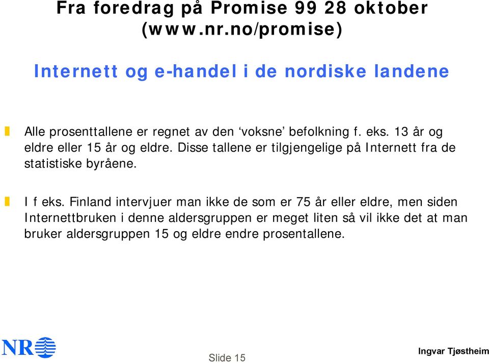 13 år og eldre eller 15 år og eldre. Disse tallene er tilgjengelige på Internett fra de statistiske byråene. I f eks.