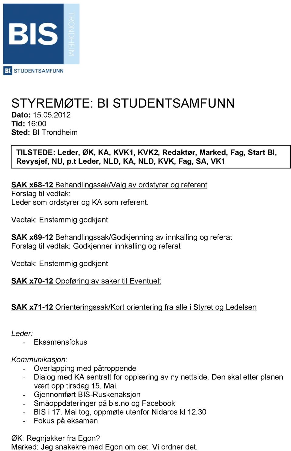 Vedtak: Enstemmig godkjent SAK x69-12 Behandlingssak/Godkjenning av innkalling og referat Forslag til vedtak: Godkjenner innkalling og referat Vedtak: Enstemmig godkjent SAK x70-12 Oppføring av saker