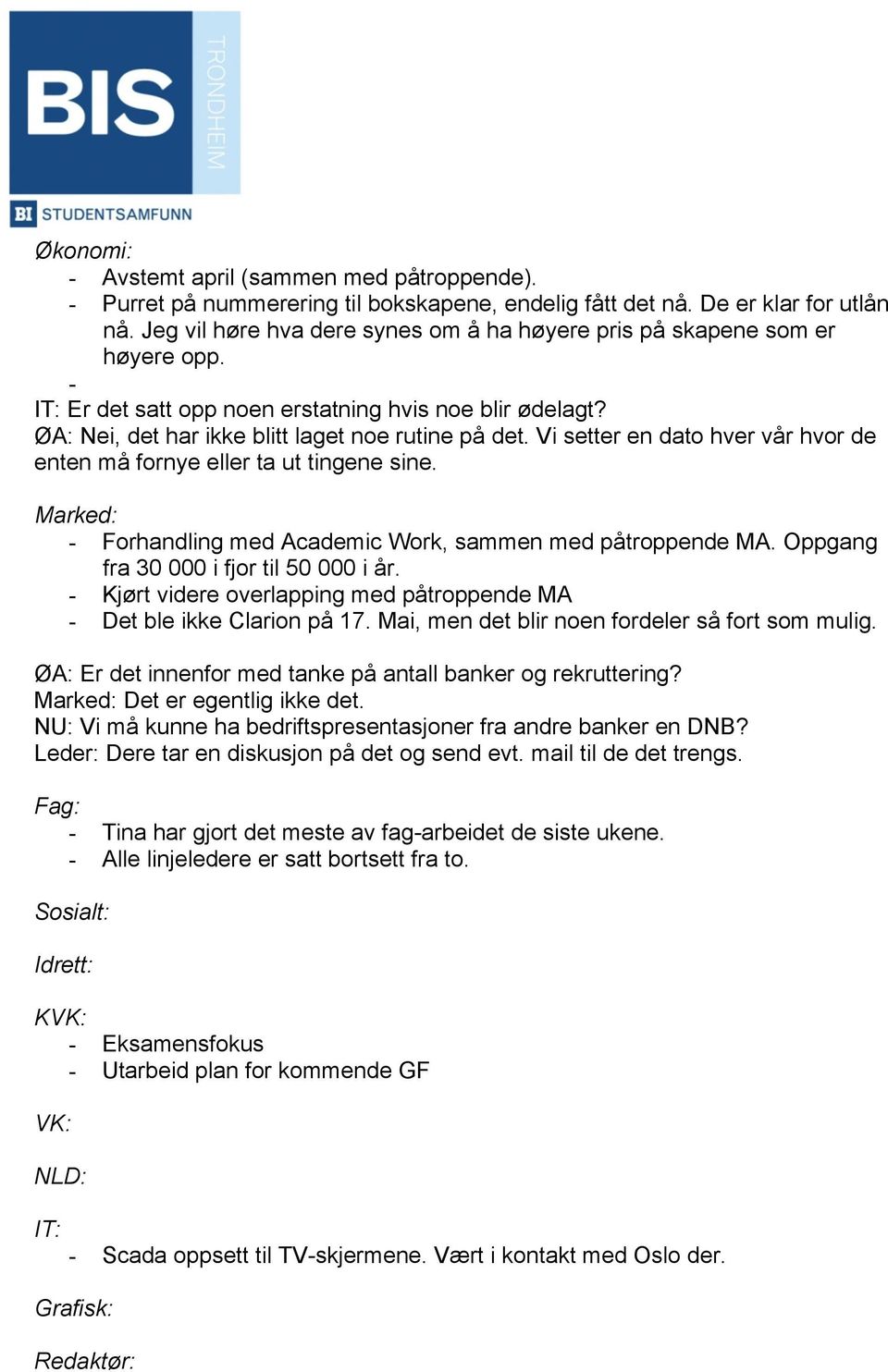 Vi setter en dato hver vår hvor de enten må fornye eller ta ut tingene sine. Marked: - Forhandling med Academic Work, sammen med påtroppende MA. Oppgang fra 30 000 i fjor til 50 000 i år.