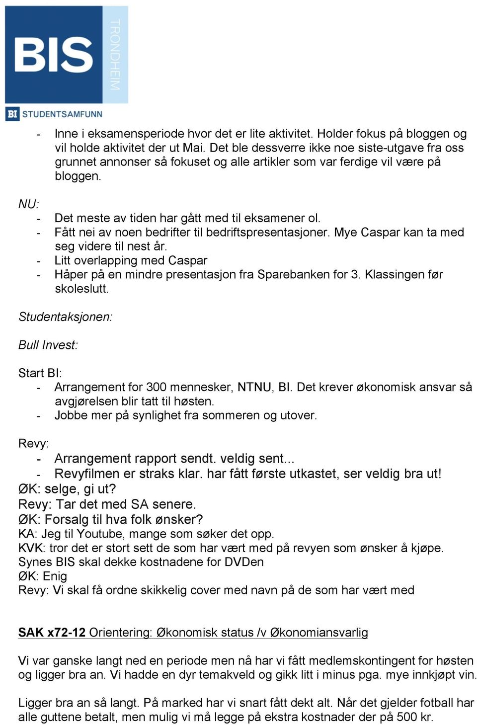 - Fått nei av noen bedrifter til bedriftspresentasjoner. Mye Caspar kan ta med seg videre til nest år. - Litt overlapping med Caspar - Håper på en mindre presentasjon fra Sparebanken for 3.