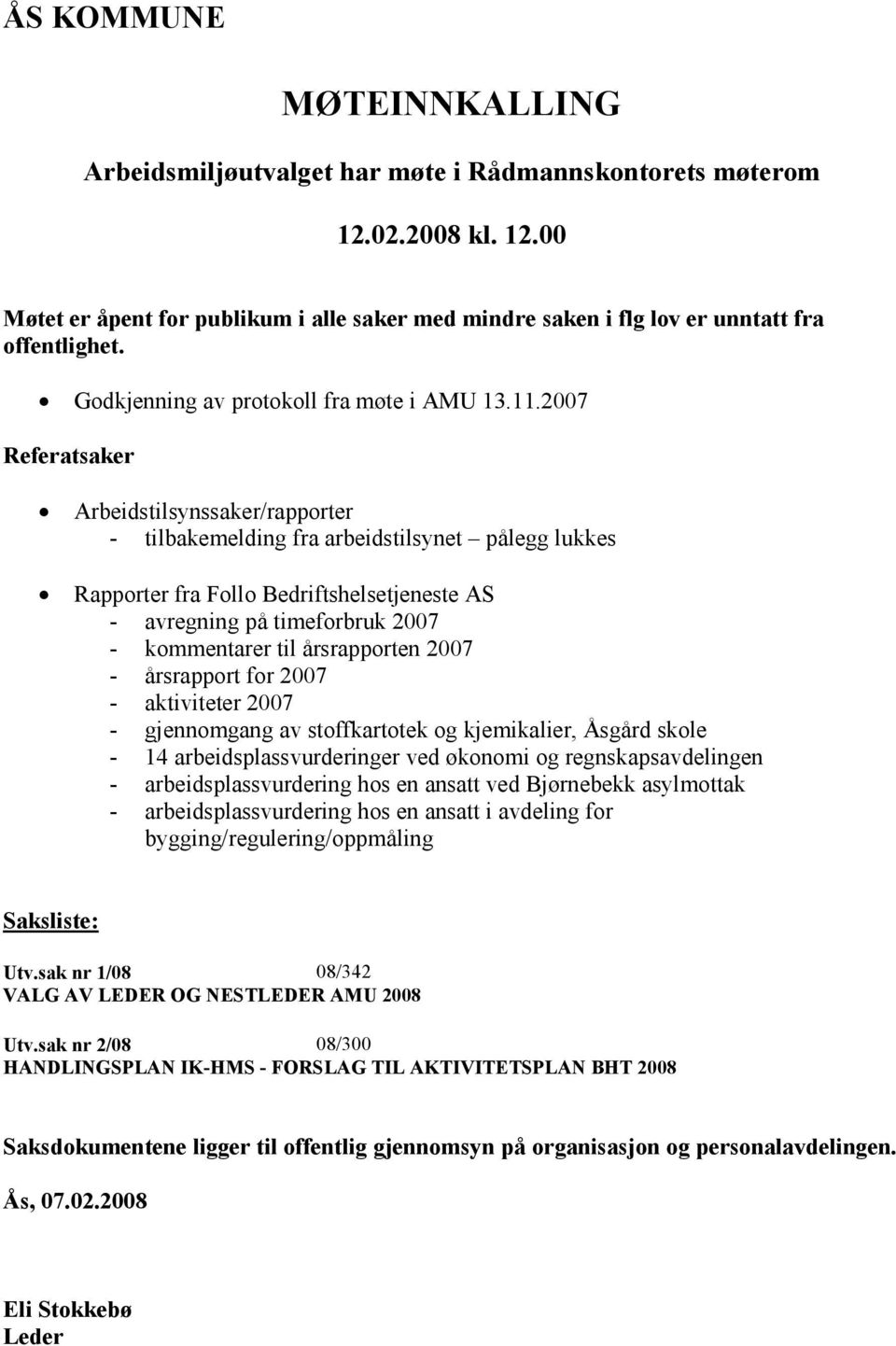 2007 Referatsaker Arbeidstilsynssaker/rapporter - tilbakemelding fra arbeidstilsynet pålegg lukkes Rapporter fra Follo Bedriftshelsetjeneste AS - avregning på timeforbruk 2007 - kommentarer til