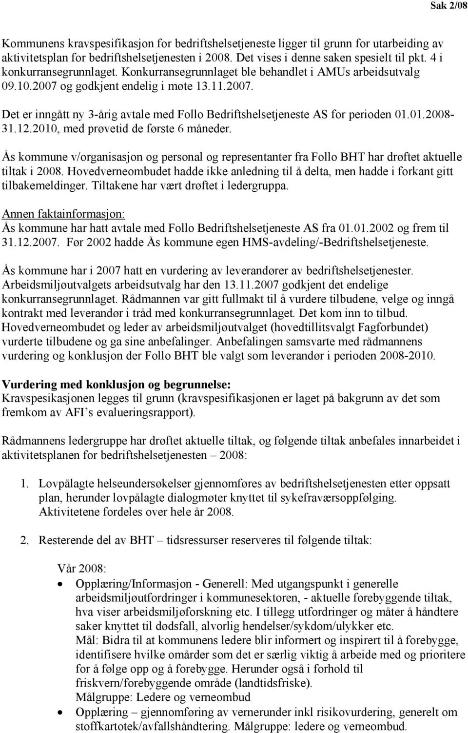 01.2008-31.12.2010, med prøvetid de første 6 måneder. Ås kommune v/organisasjon og personal og representanter fra Follo BHT har drøftet aktuelle tiltak i 2008.