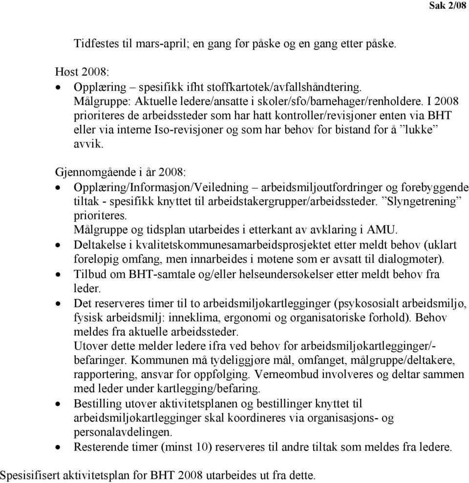 I 2008 prioriteres de arbeidssteder som har hatt kontroller/revisjoner enten via BHT eller via interne Iso-revisjoner og som har behov for bistand for å lukke avvik.