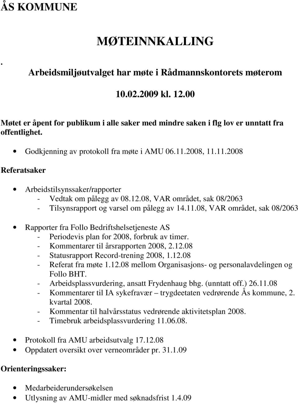 08, VAR området, sak 08/2063 - Tilsynsrapport og varsel om pålegg av 14.11.08, VAR området, sak 08/2063 Rapporter fra Follo Bedriftshelsetjeneste AS - Periodevis plan for 2008, forbruk av timer.