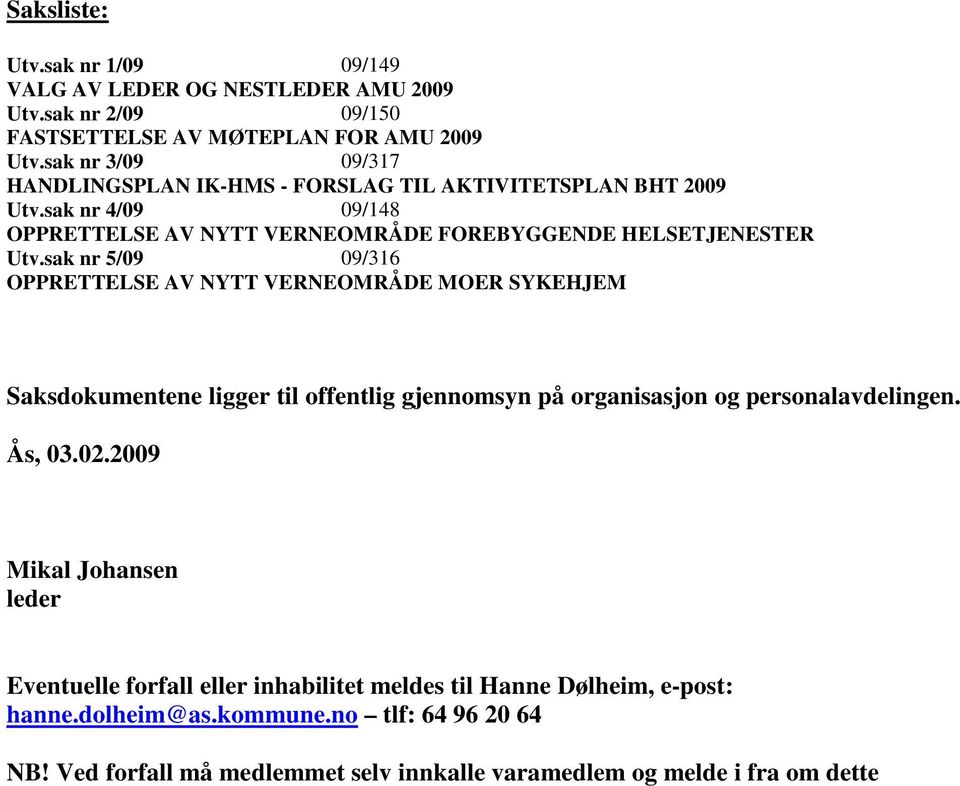 sak nr 5/09 09/316 OPPRETTELSE AV NYTT VERNEOMRÅDE MOER SYKEHJEM Saksdokumentene ligger til offentlig gjennomsyn på organisasjon og personalavdelingen. Ås, 03.02.