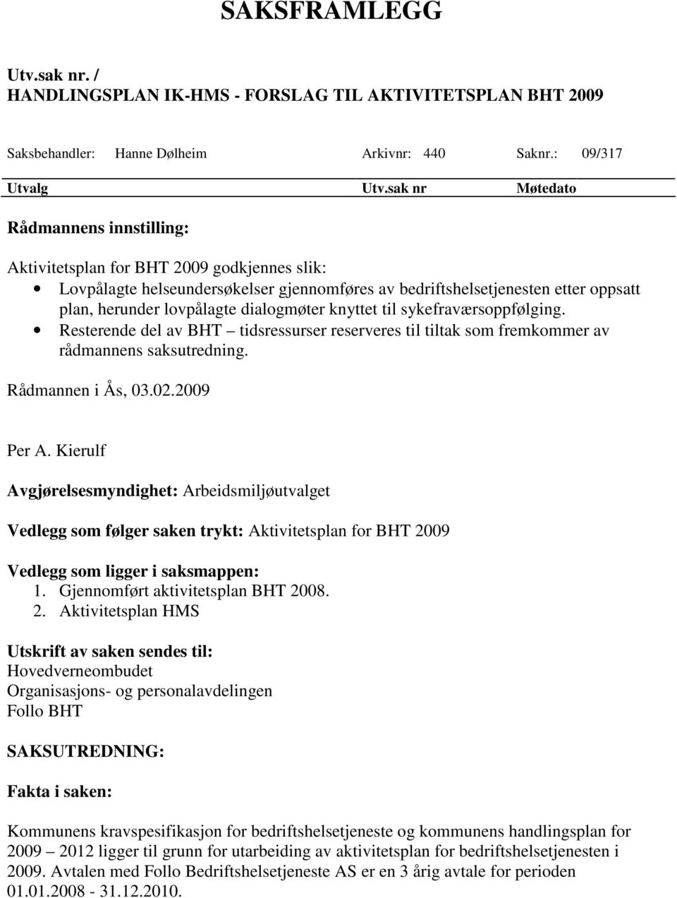 dialogmøter knyttet til sykefraværsoppfølging. Resterende del av BHT tidsressurser reserveres til tiltak som fremkommer av rådmannens saksutredning. Rådmannen i Ås, 03.02.2009 Per A.