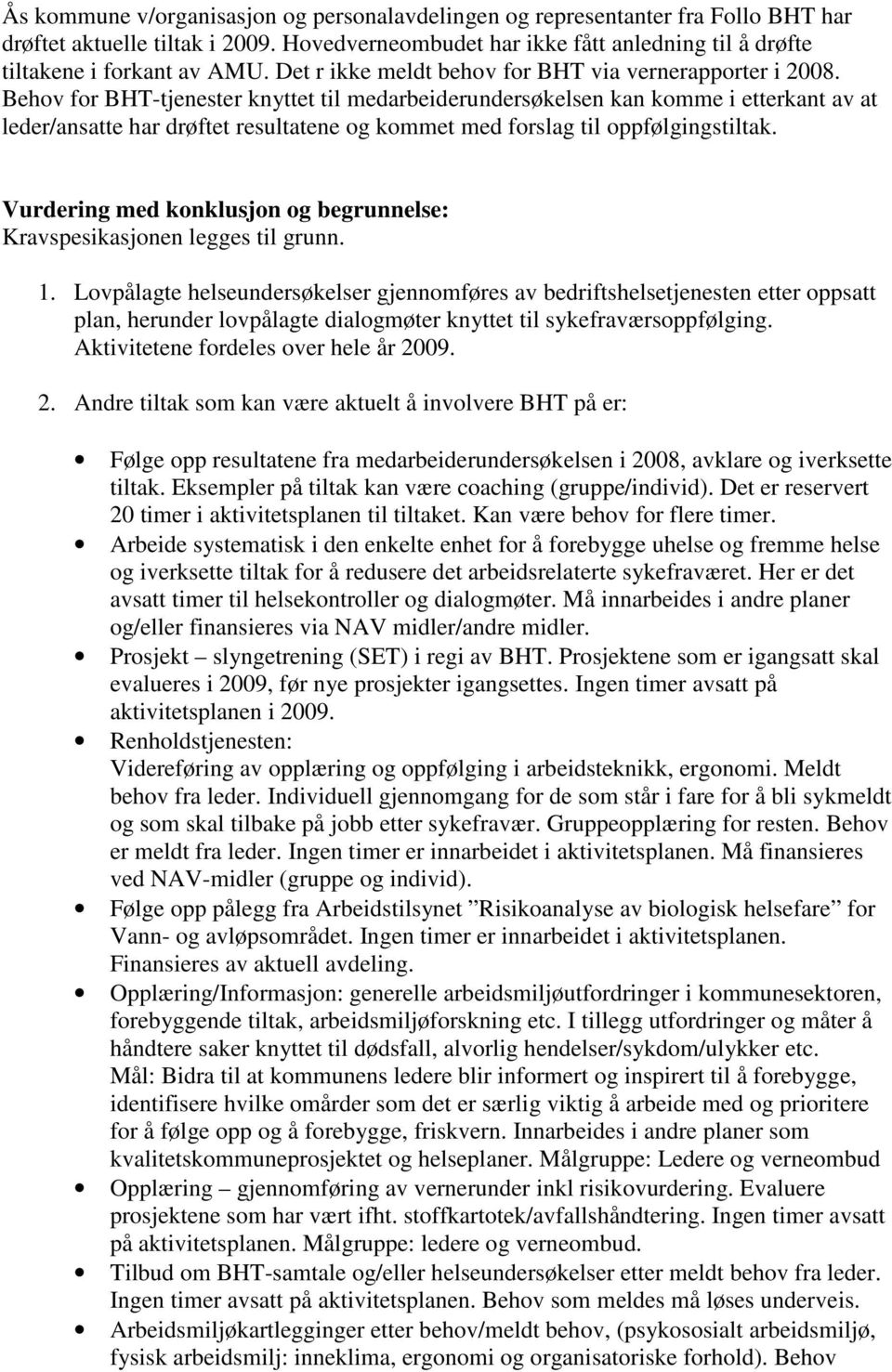 Behov for BHT-tjenester knyttet til medarbeiderundersøkelsen kan komme i etterkant av at leder/ansatte har drøftet resultatene og kommet med forslag til oppfølgingstiltak.