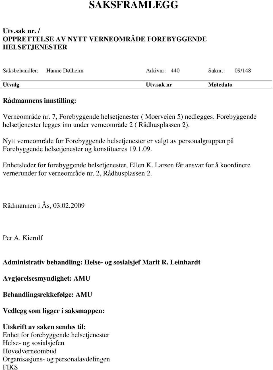 Nytt verneområde for Forebyggende helsetjenester er valgt av personalgruppen på Forebyggende helsetjenester og konstitueres 19.1.09. Enhetsleder for forebyggende helsetjenester, Ellen K.