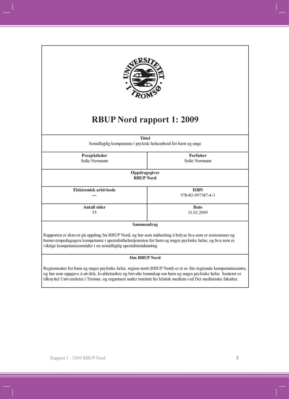 2009 Sammendrag Rapporten er skrevet på oppdrag fra RBUP Nord, og har som målsetting å belyse hva som er sosionomer og barnevernpedagogers kompetanse i spesialisthelsetjenesten for barn og unges
