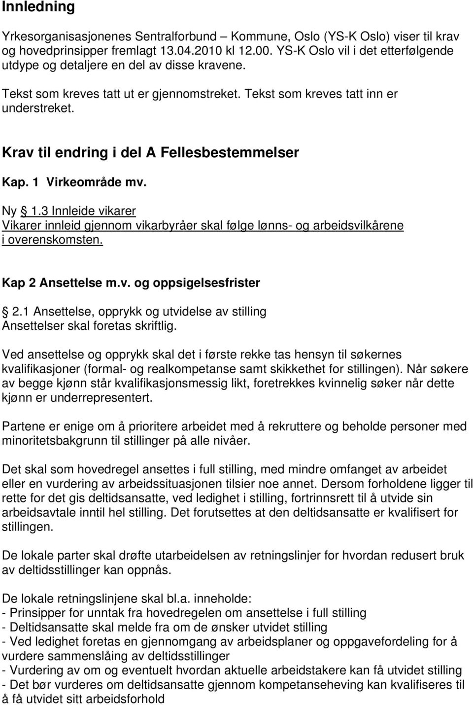 Krav til endring i del A Fellesbestemmelser Kap. 1 Virkeområde mv. Ny 1.3 Innleide vikarer Vikarer innleid gjennom vikarbyråer skal følge lønns- og arbeidsvilkårene i overenskomsten.