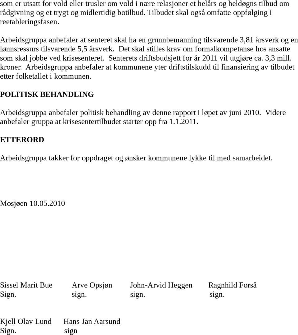 Det skal stilles krav om formalkompetanse hos ansatte som skal jobbe ved krisesenteret. Senterets driftsbudsjett for år 2011 vil utgjøre ca. 3,3 mill. kroner.