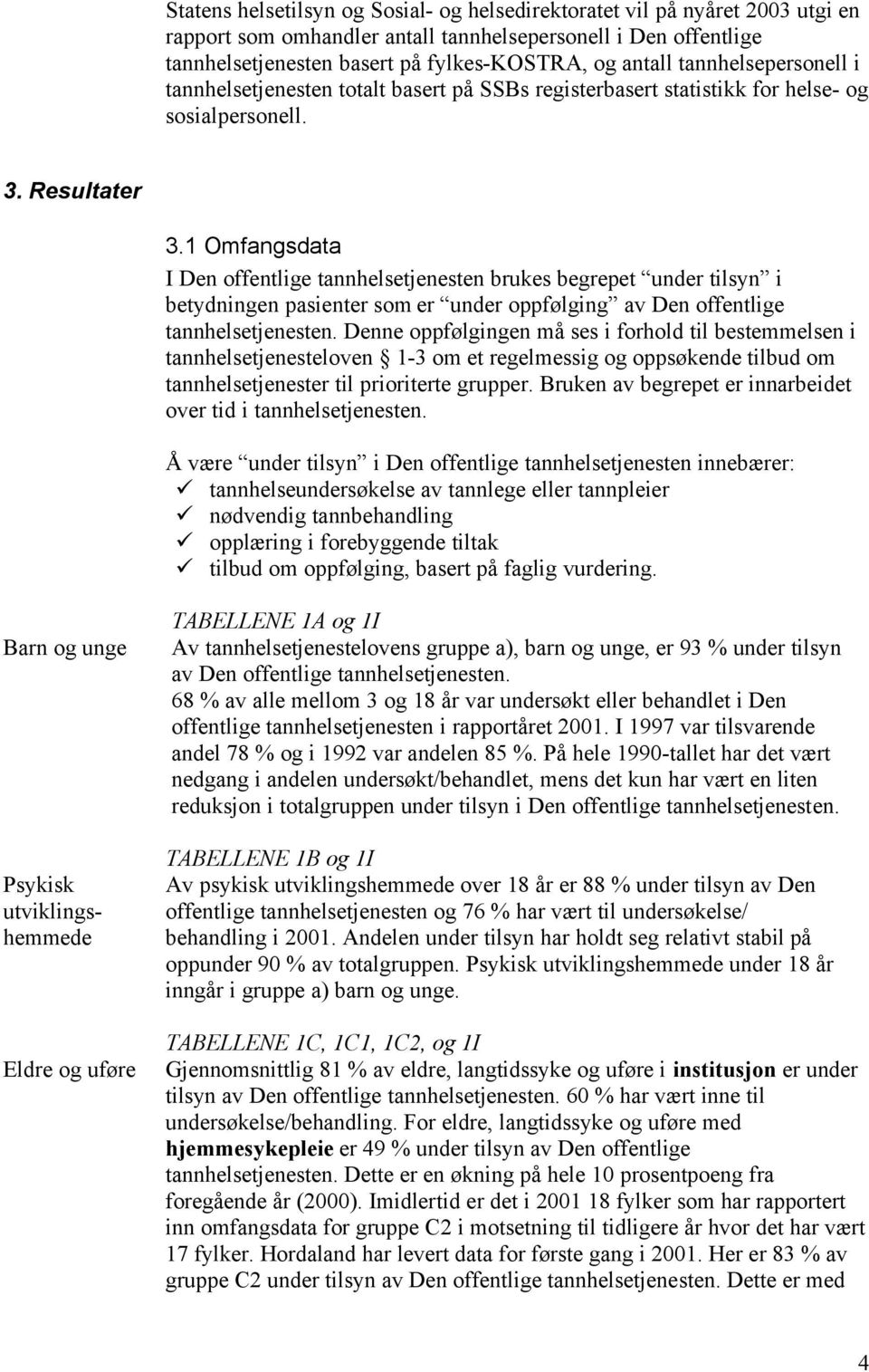 1 Omfangsdata I Den offentlige tannhelsetjenesten brukes begrepet under tilsyn i betydningen pasienter som er under oppfølging av Den offentlige tannhelsetjenesten.