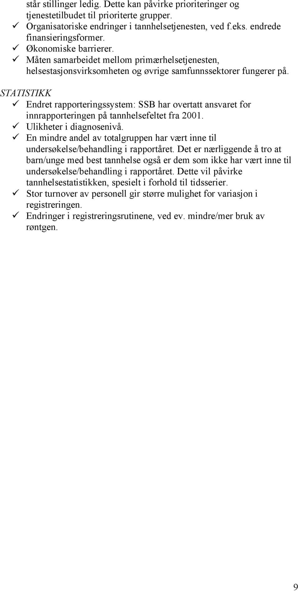 STATISTIKK Endret rapporteringssystem: SSB har overtatt ansvaret for innrapporteringen på tannhelsefeltet fra 2001. Ulikheter i diagnosenivå.