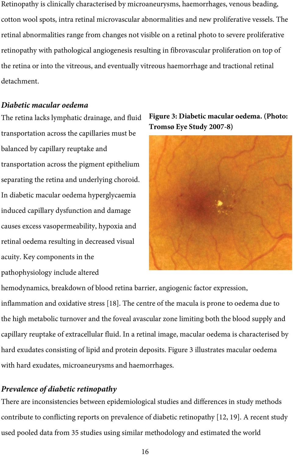 retina or into the vitreous, and eventually vitreous haemorrhage and trational retinal detahment.