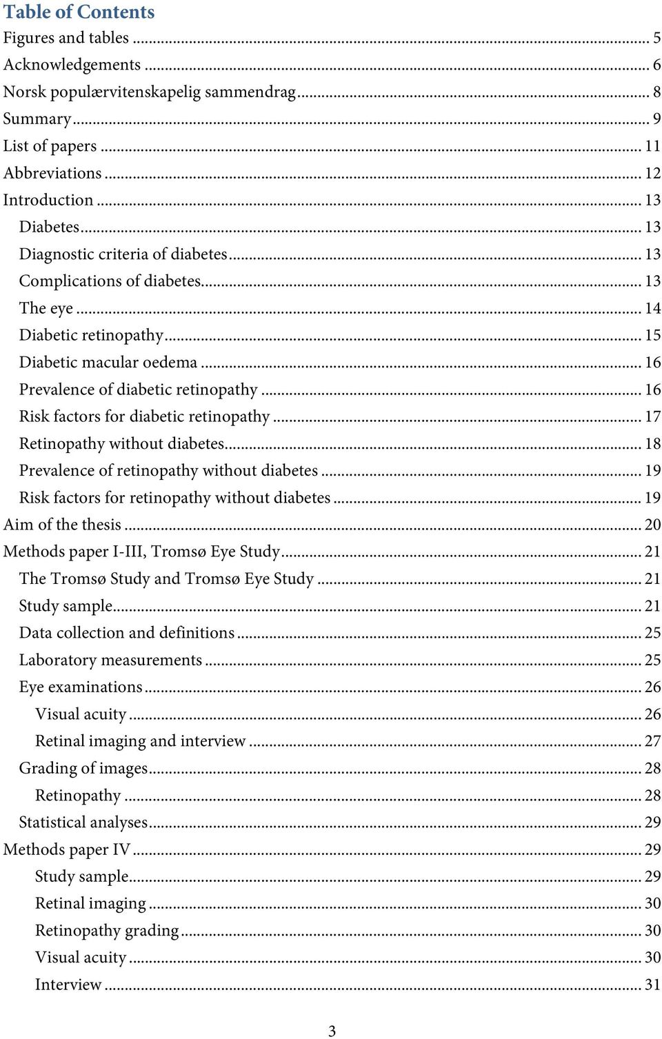 .. 16 Risk fators for diabeti retinopathy... 17 Retinopathy without diabetes... 18 Prevalene of retinopathy without diabetes... 19 Risk fators for retinopathy without diabetes... 19 Aim of the thesis.