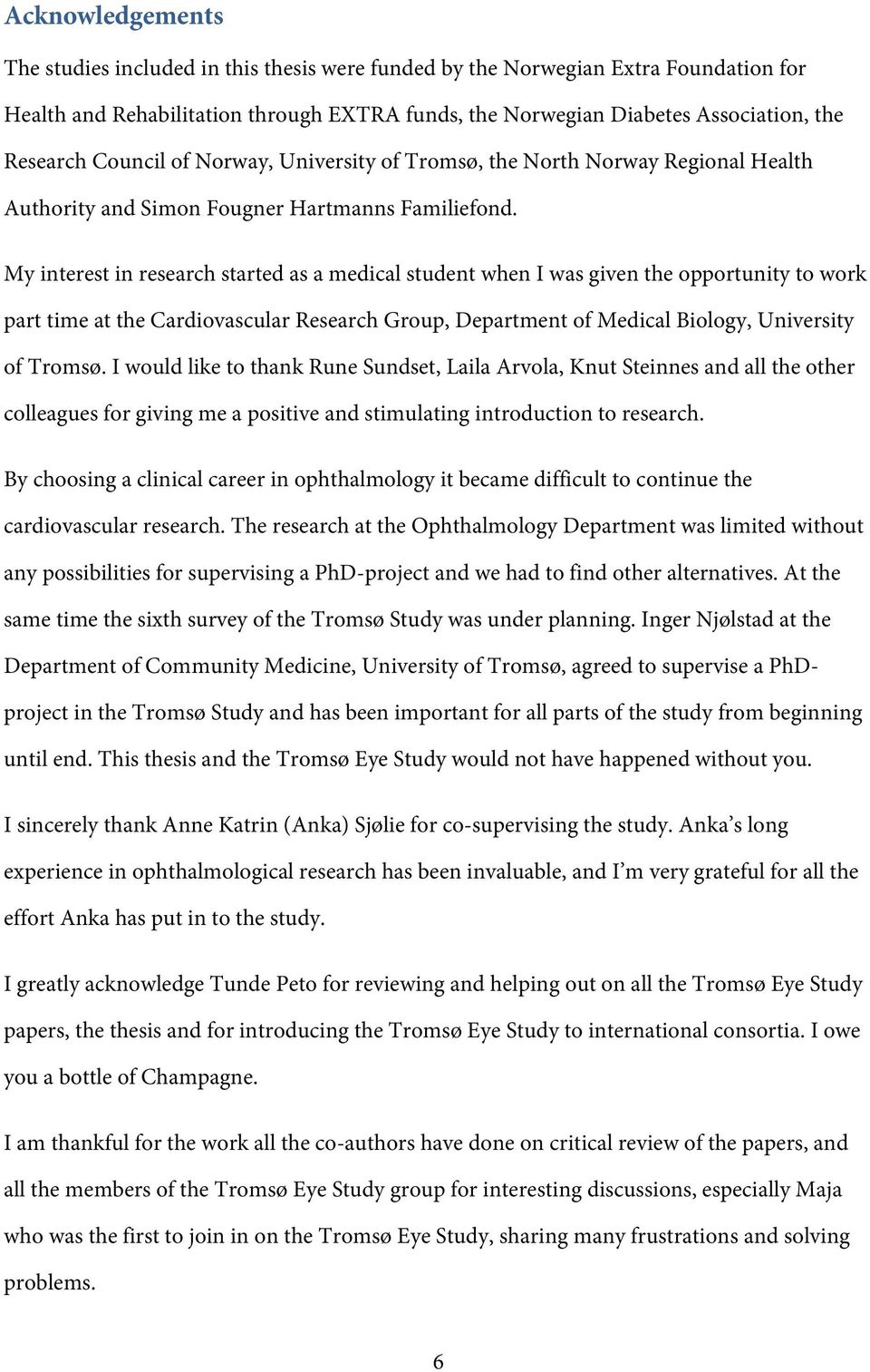 My interest in researh started as a medial student when I was given the opportunity to work part time at the Cardiovasular Researh Group, Department of Medial Biology, University of Tromsø.