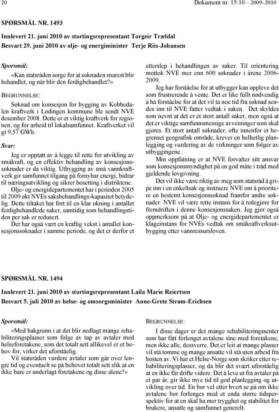 » Søknad om konsesjon for bygging av Kobbedalen kraftverk i Lødingen kommune ble sendt NVE desember 2008. Dette er et viktig kraftverk for regionen, og for arbeid til lokalsamfunnet.