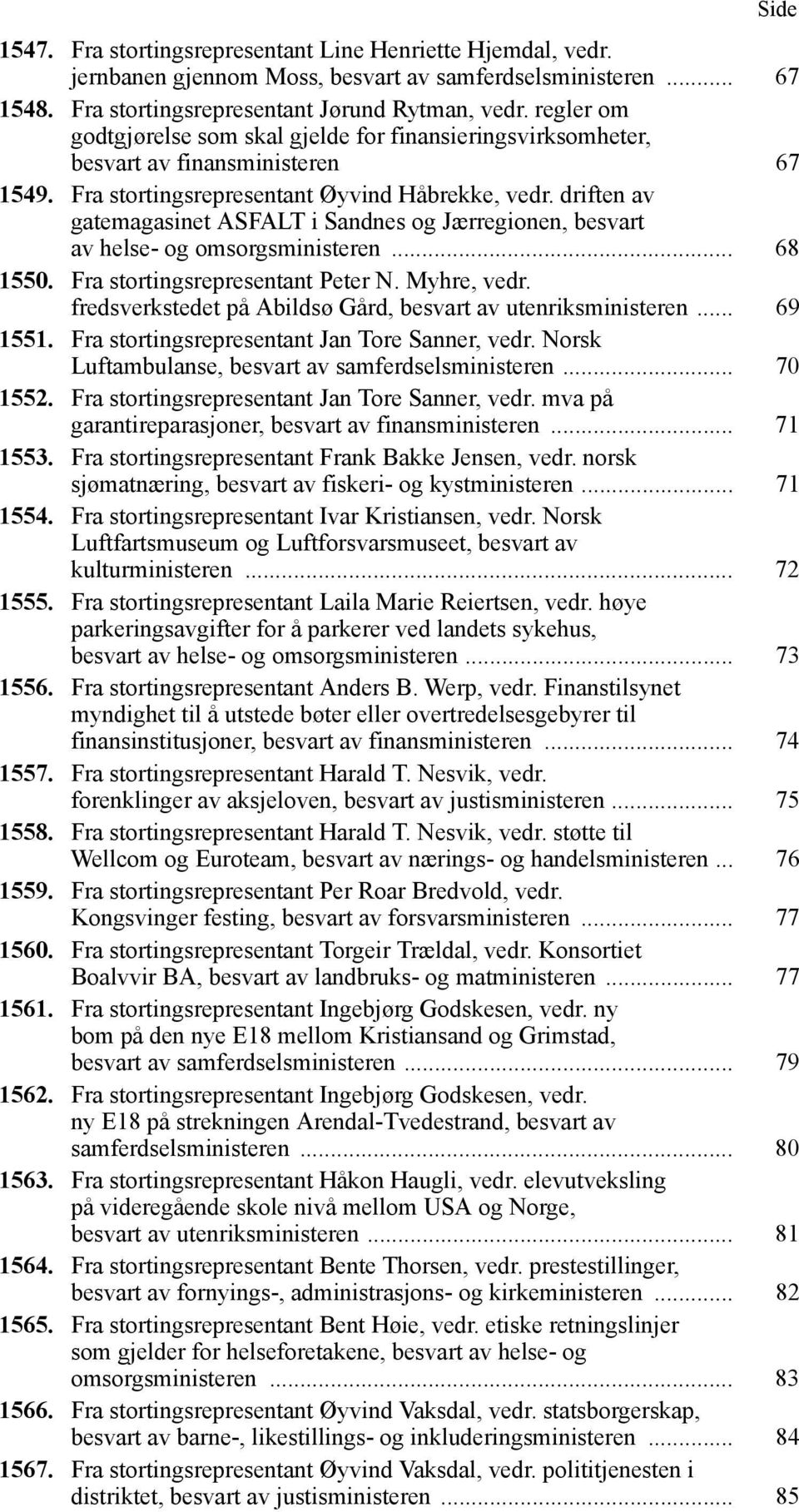 driften av gatemagasinet ASFALT i Sandnes og Jærregionen, besvart av helse- og omsorgsministeren... 68 1550. Fra stortingsrepresentant Peter N. Myhre, vedr.