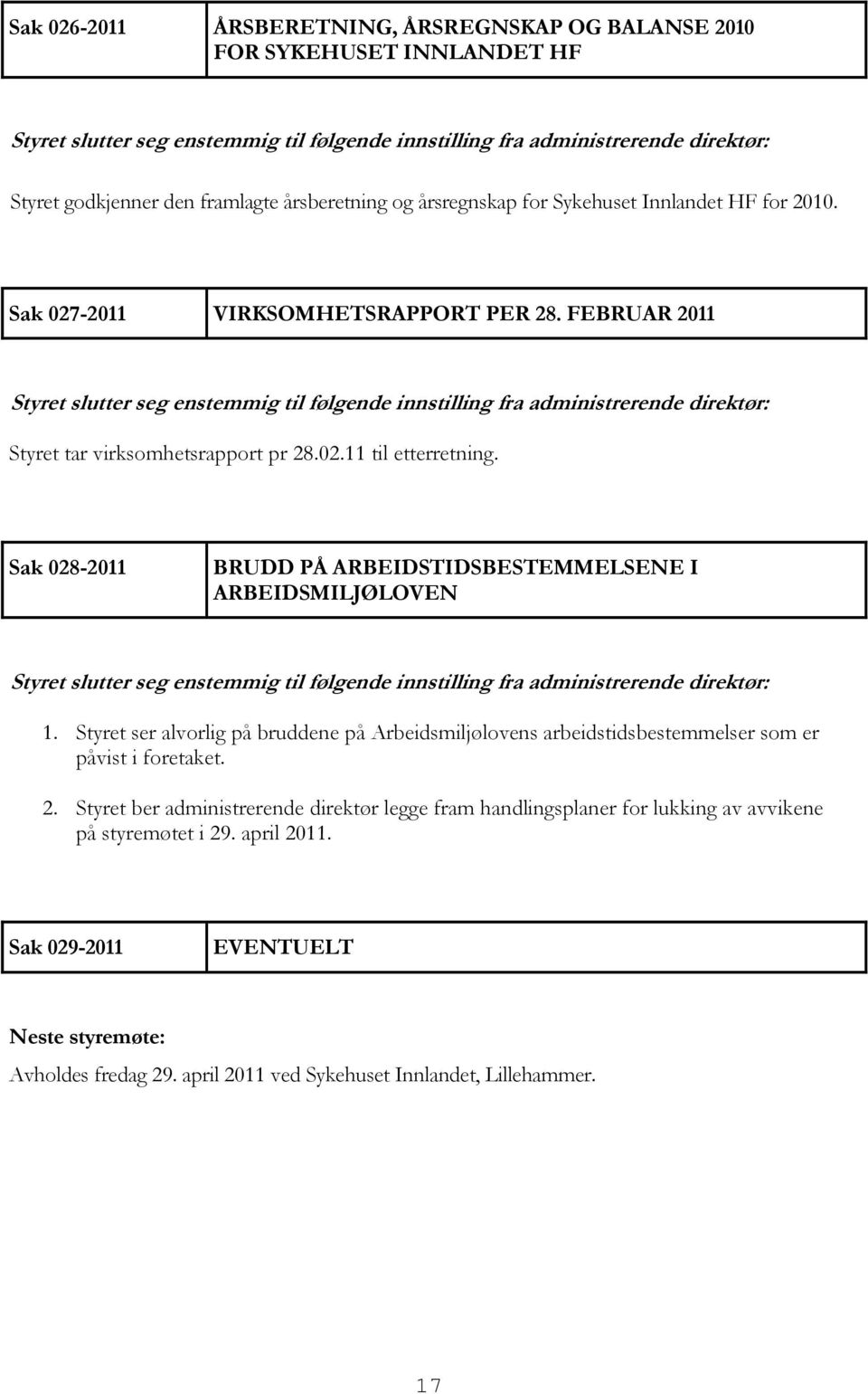 Sak 028-2011 BRUDD PÅ ARBEIDSTIDSBESTEMMELSENE I ARBEIDSMILJØLOVEN 1. Styret ser alvorlig på bruddene på Arbeidsmiljølovens arbeidstidsbestemmelser som er påvist i foretaket.