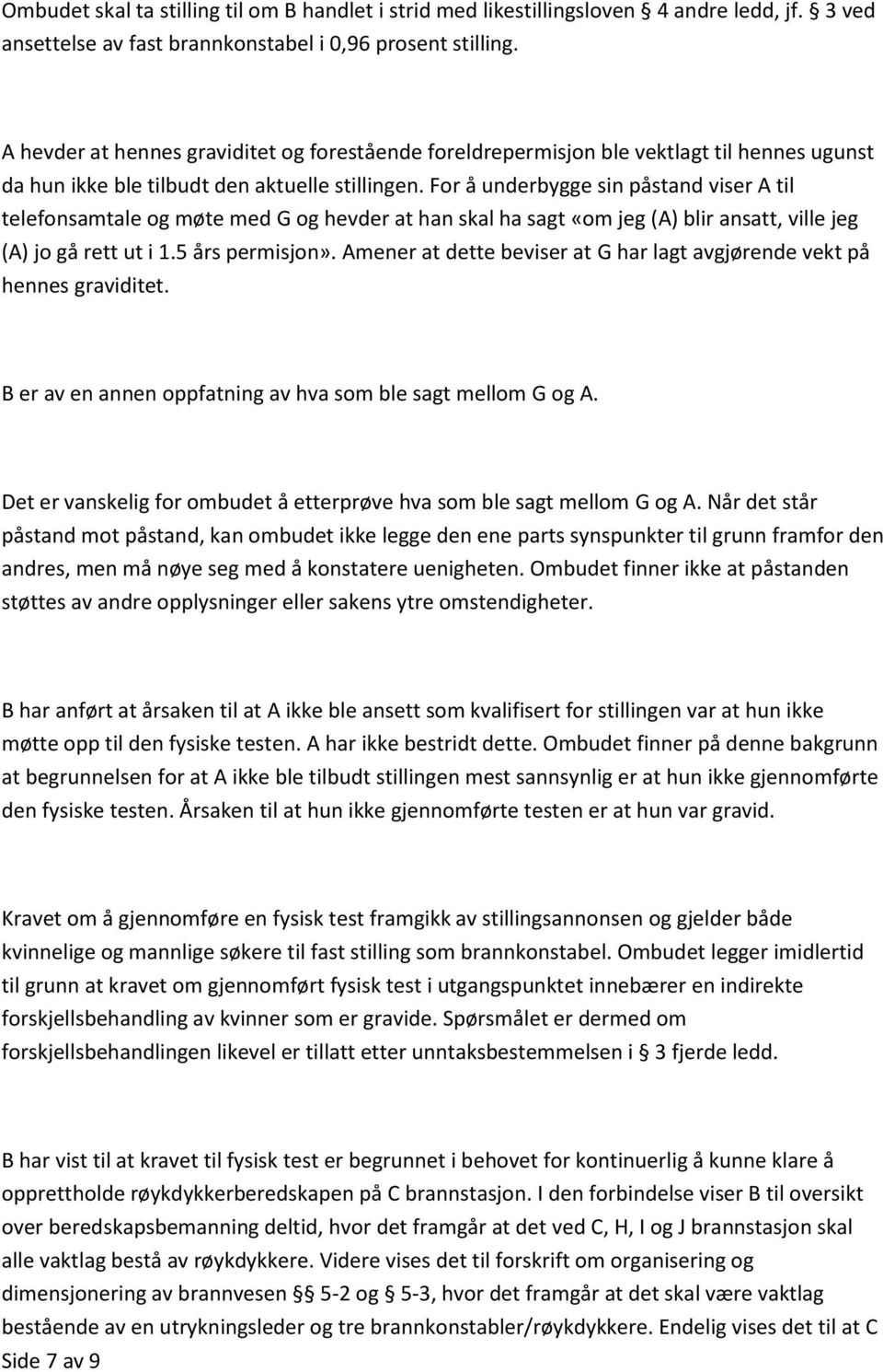 For å underbygge sin påstand viser A til telefonsamtale og møte med G og hevder at han skal ha sagt «om jeg (A) blir ansatt, ville jeg (A) jo gå rett ut i 1.5 års permisjon».