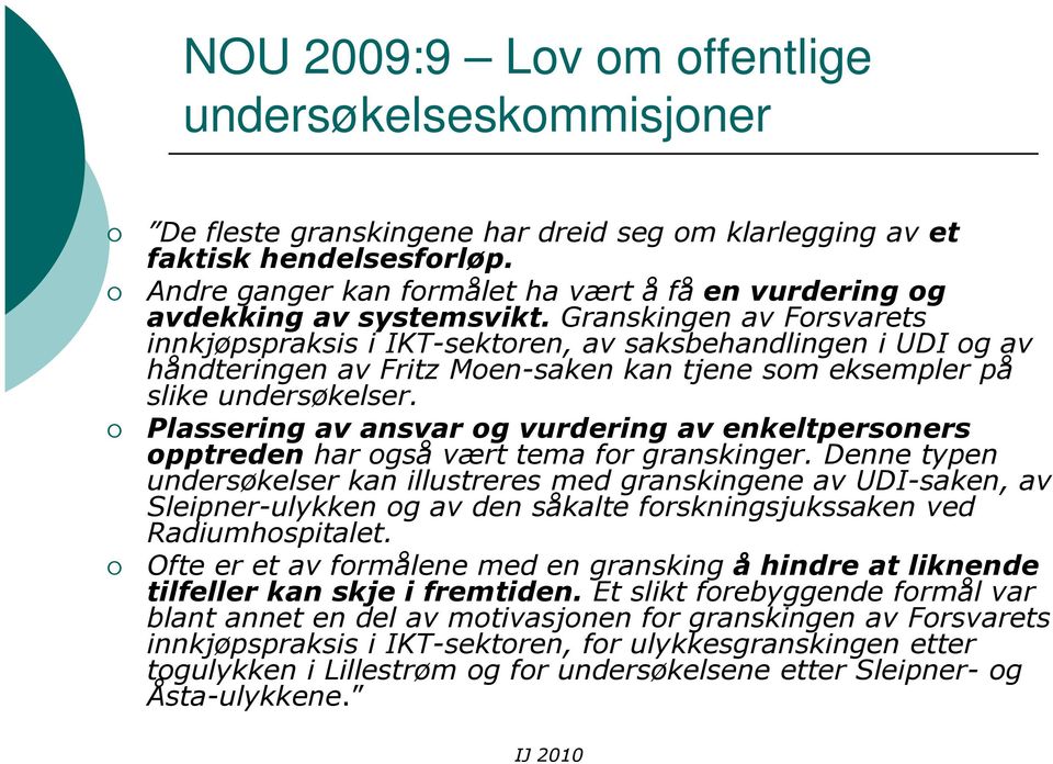 Granskingen av Forsvarets innkjøpspraksis i IKT-sektoren, av saksbehandlingen i UDI og av håndteringen av Fritz Moen-saken kan tjene som eksempler på slike undersøkelser.