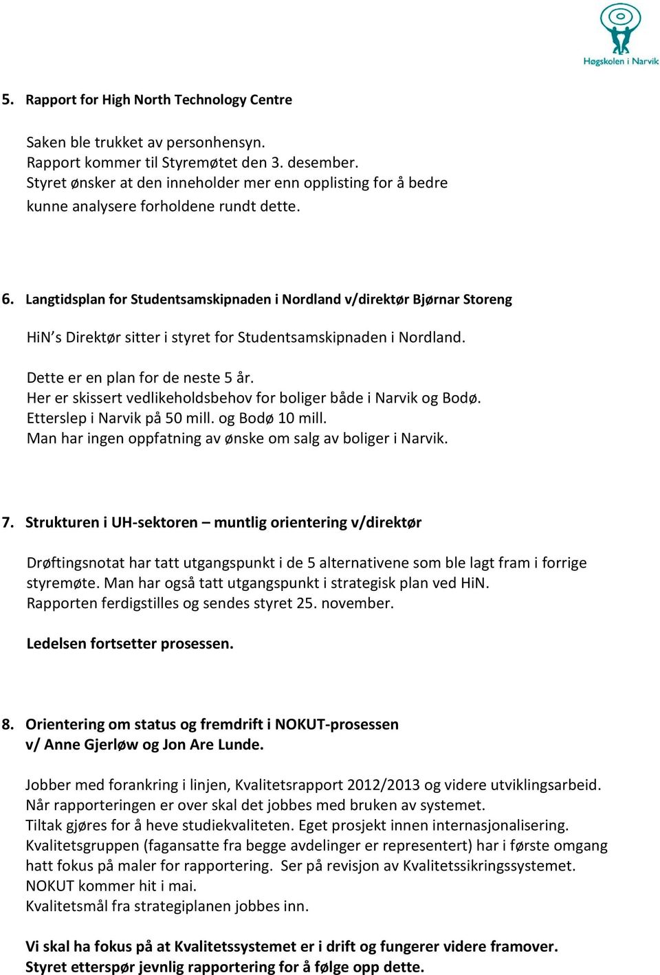 Langtidsplan for Studentsamskipnaden i Nordland v/direktør Bjørnar Storeng HiN s Direktør sitter i styret for Studentsamskipnaden i Nordland. Dette er en plan for de neste 5 år.