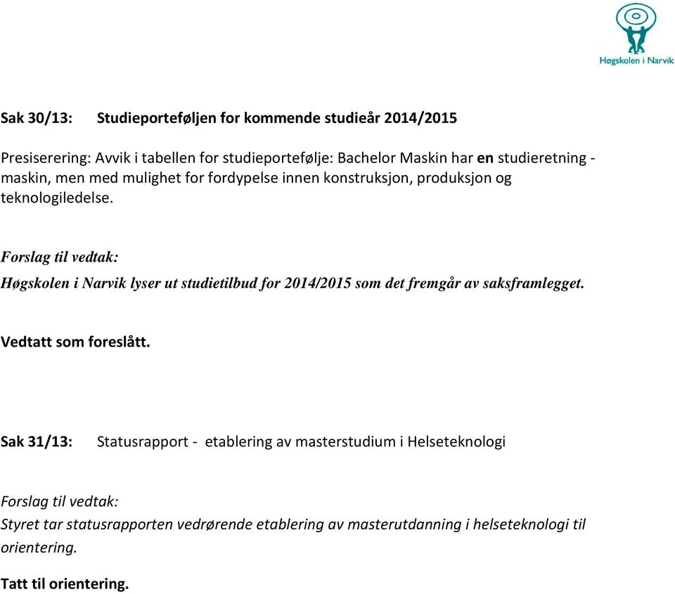 Forslag til vedtak: Høgskolen i Narvik lyser ut studietilbud for 2014/2015 som det fremgår av saksframlegget. Vedtatt som foreslått.