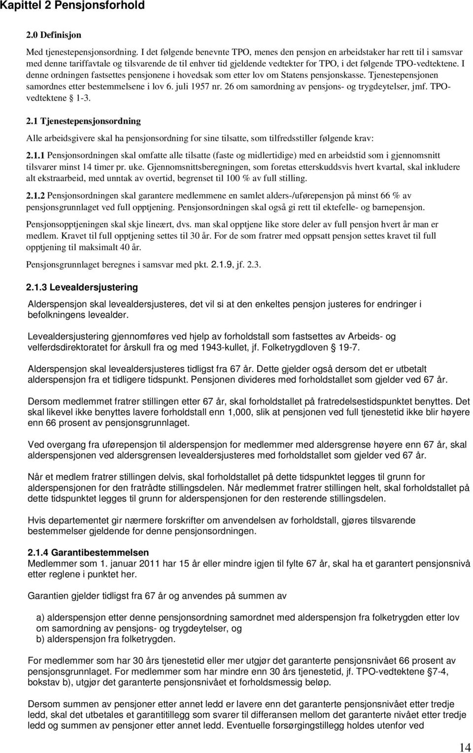 TPO-vedtektene. I denne ordningen fastsettes pensjonene i hovedsak som etter lov om Statens pensjonskasse. Tjenestepensjonen samordnes etter bestemmelsene i lov 6. juli 1957 nr.