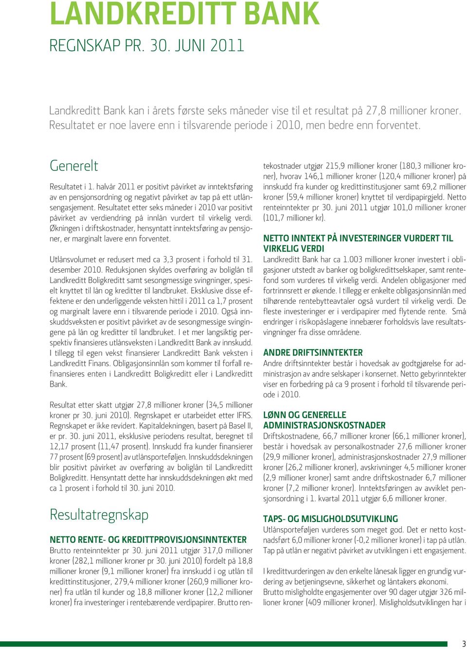 halvår 2011 er positivt påvirket av inntektsføring av en pensjonsordning og negativt påvirket av tap på ett utlånsengasjement.