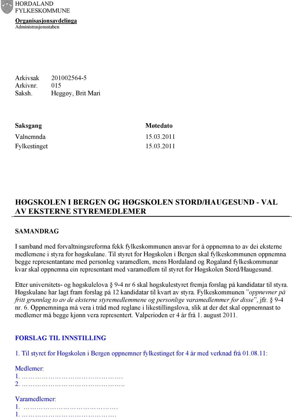 2011 HØGSKOLEN I BERGEN OG HØGSKOLEN STORD/HAUGESUND - VAL AV EKSTERNE STYREMEDLEMER SAMANDRAG I samband med forvaltningsreforma fekk fylkeskommunen ansvar for å oppnemna to av dei eksterne medlemene