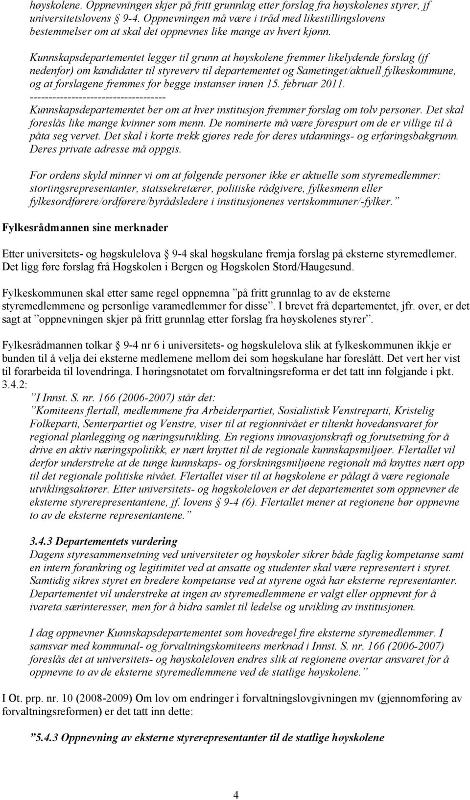 Kunnskapsdepartementet legger til grunn at høyskolene fremmer likelydende forslag (jf nedenfor) om kandidater til styreverv til departementet og Sametinget/aktuell fylkeskommune, og at forslagene