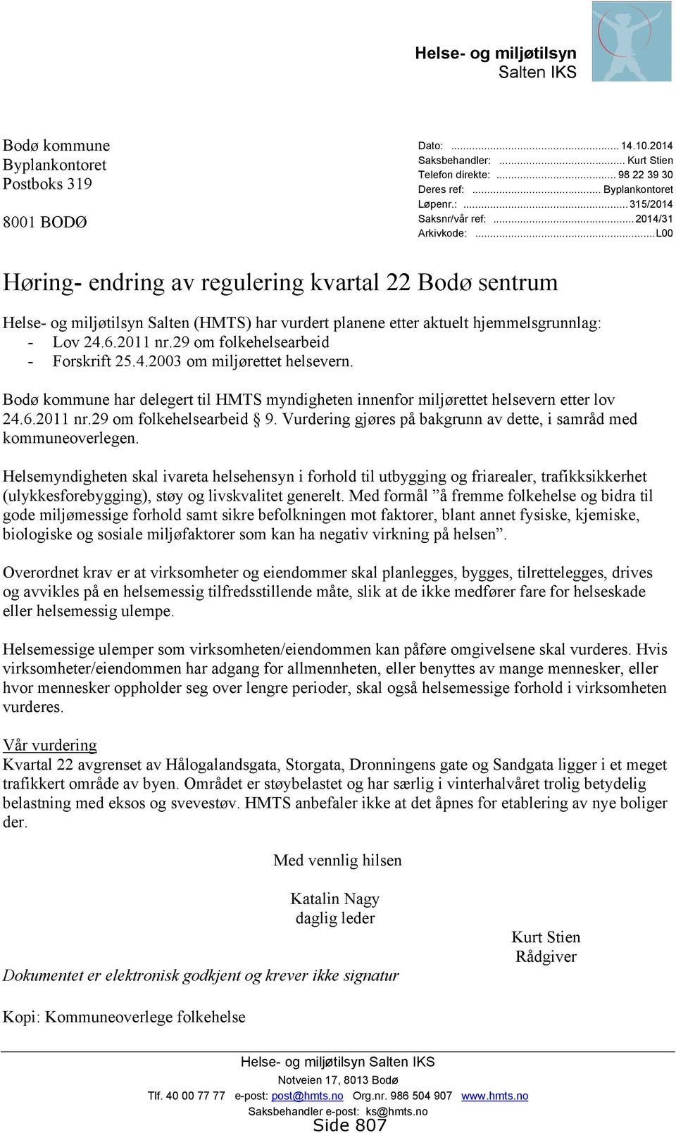 ..L00 Høring- endring av regulering kvartal 22 Bodø sentrum Helse- og miljøtilsyn Salten (HMTS) har vurdert planene etter aktuelt hjemmelsgrunnlag: - Lov 24.6.2011 nr.