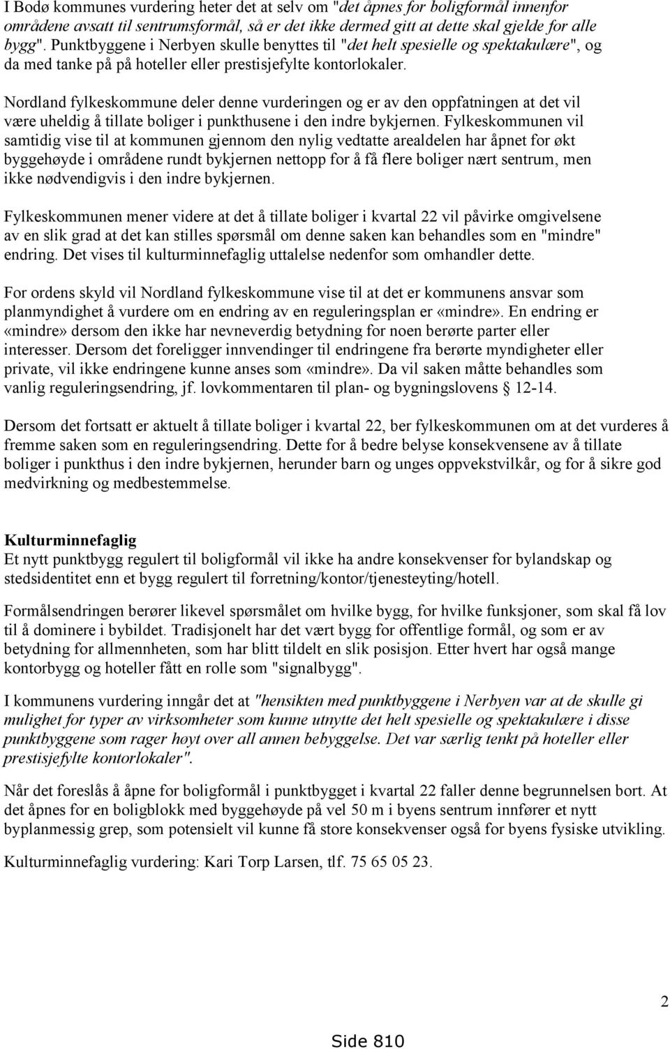 Nordland fylkeskommune deler denne vurderingen og er av den oppfatningen at det vil være uheldig å tillate boliger i punkthusene i den indre bykjernen.